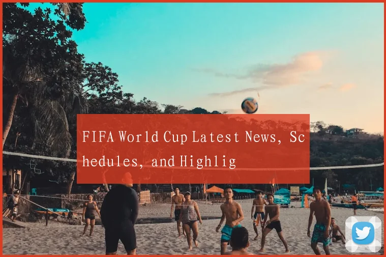 FIFA World Cup Latest News, Schedules, and Highlig