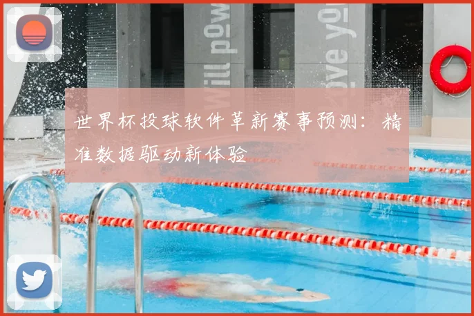世界杯投球软件革新赛事预测：精准数据驱动新体验
