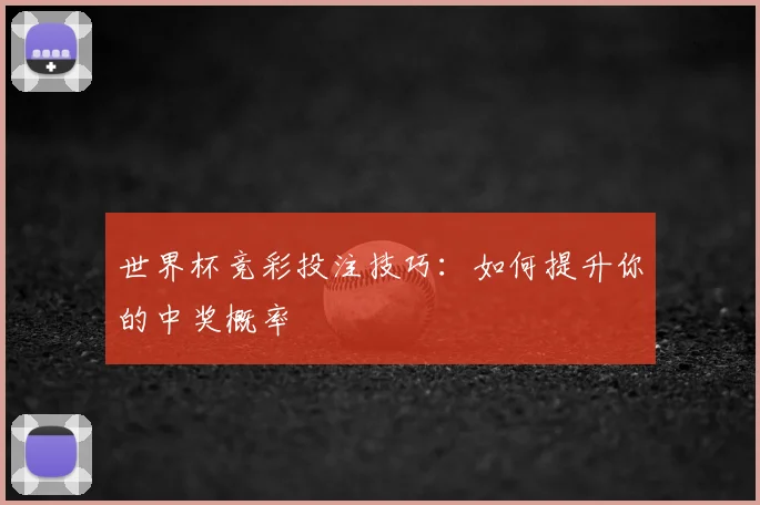 世界杯竞彩投注技巧:如何提升你的中奖概率