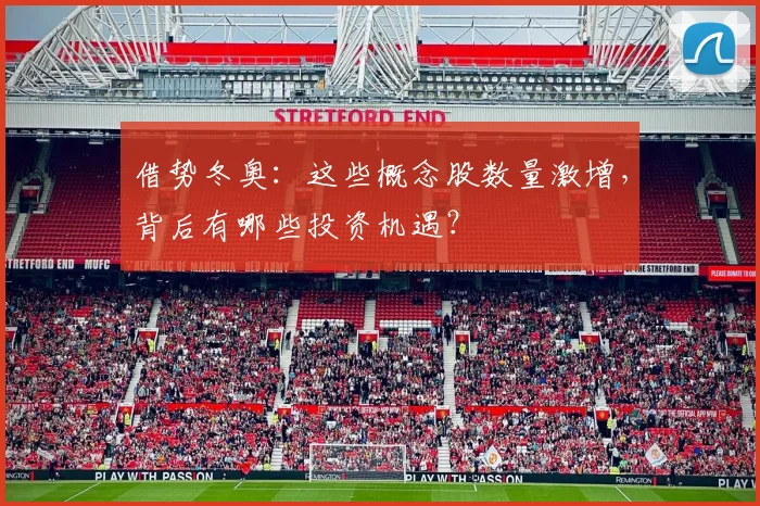 借势冬奥：这些概念股数量激增，背后有哪些投资机遇？